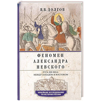 Феномен Александра Невского. Русь XIII века между Западом и Востоком Феномен Александра Невского. Русь XIII века между Западом и Востоком