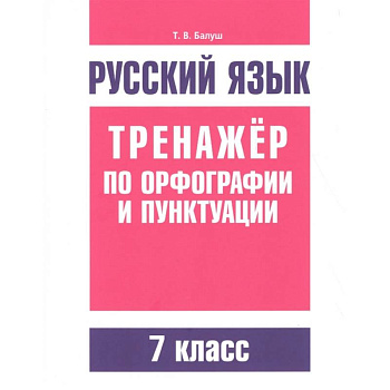 Русский язык. Тренажер по орфографии и пунктуации. 7 класс Русский язык. Тренажер по орфографии и пунктуации. 7 класс