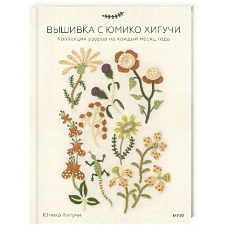 Вышивка, книга Вышивка с Юмико Хигучи. Коллекция узоров на каждый месяц года купить по скидке