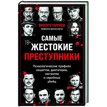 Самые жестокие преступники. Психологические профили нацистов, диктаторов, сектантов и серийных убийц Самые жестокие преступники. Психологические профили нацистов, диктаторов, сектантов и серийных убийц