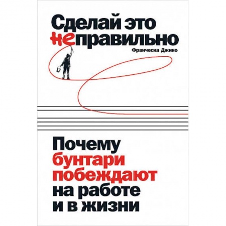 Психология, книга Сделай это неправильно:Почему бунтари побеждают на работе и в жизни купить по скидке