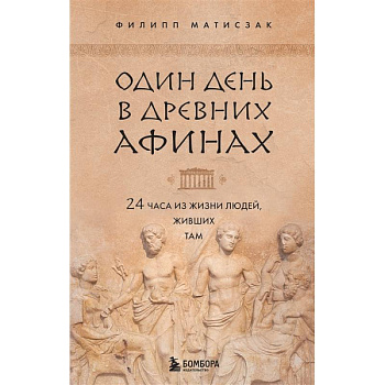 Один день в Древних Афинах. 24 часа из жизни людей, живших там Один день в Древних Афинах. 24 часа из жизни людей, живших там