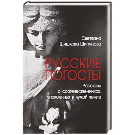 От Руси до России, книга Русские погосты. Рассказы о соотечественниках, упокоенных в чужой земле купить по скидке