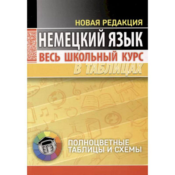 Немецкий язык. Весь школьный курс в таблицах Немецкий язык. Весь школьный курс в таблицах
