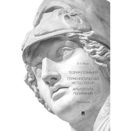 Основы философии. Общие работы, книга Теория познания .Герменевтическая методология.Архитектура понимания.Монография купить по скидке