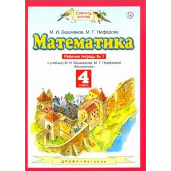 Математика. 4 класс. Рабочая тетрадь №1 к учебнику М. Башмакова, М. Нефедовой Математика. 4 класс. Рабочая тетрадь №1 к учебнику М. Башмакова, М. Нефедовой