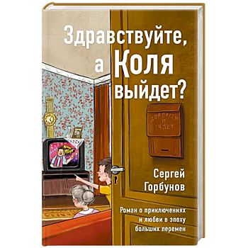 Здравствуйте,а Коля выйдет? Роман о приключениях и любви в эпоху больших перемен