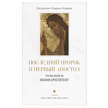 Последний пророк и первый апостол. Что мы знаем об Иоанне Крестителе? Последний пророк и первый апостол. Что мы знаем об Иоанне Крестителе?
