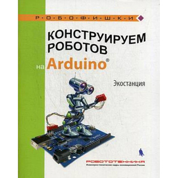 Конструируем роботов на Arduino. Экостанция Конструируем роботов на Arduino. Экостанция