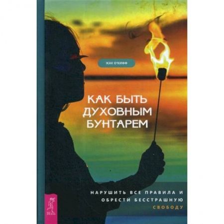 Практическая психология, книга Как быть духовным бунтарем купить по скидке