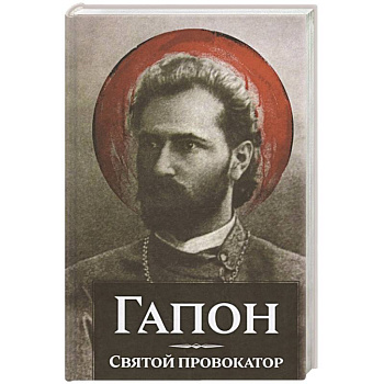 Гапон.Святой провокатор Гапон.Святой провокатор