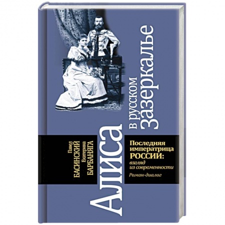 Мемуары, биографии исторических личностей, книга Алиса в русском зазеркалье. Последняя императрица России: взгляд из современности купить по скидке