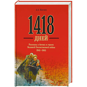 1418 дней. Рассказы о битвах и героях Великой Отечественной войны 1941-1945 1418 дней. Рассказы о битвах и героях Великой Отечественной войны 1941-1945