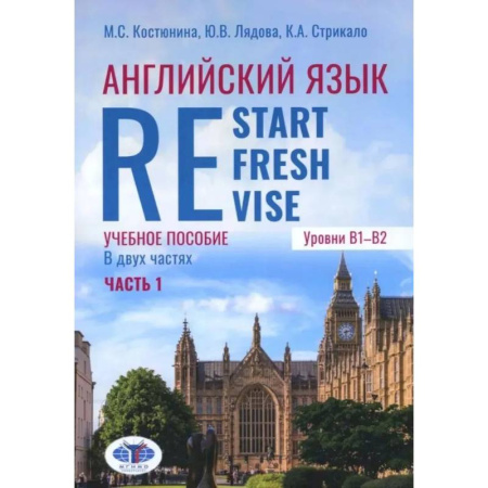 Детям. Школьникам. Студентам, книга Английский язык. Restart, Refresh, Revise: Учебное псобие. Уровень B1-B2. В 2 частях. Часть 1 купить по скидке