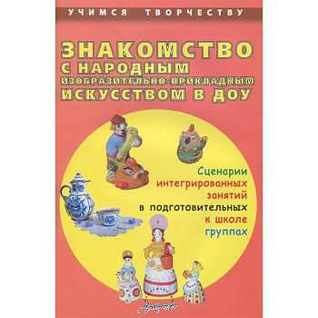 Знакомство с народным изобразительно-прикладным искусством в ДОУ. Сценарии интегрированных занятий