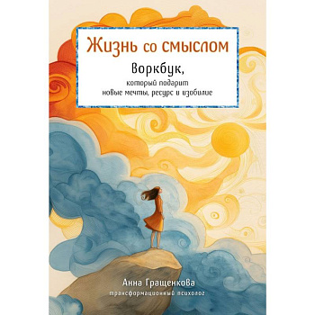Жизнь со смыслом. Воркбук, который подарит новые мечты, ресурс и изобилие