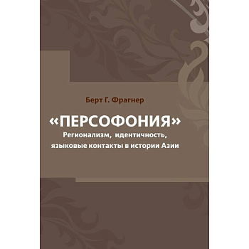 Персофония. Регионализм, идентичность, языковые контакты в истории Азии Персофония. Регионализм, идентичность, языковые контакты в истории Азии
