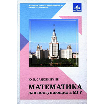 Математика для поступающих в МГУ. Ю. В. Садовиничий. Математика для поступающих в МГУ. Ю. В. Садовиничий.