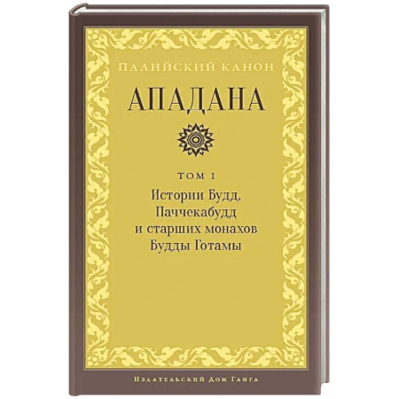 Буддизм. Общие представления, книга Ападана. Том I. Истории Будд, Паччекабудд и старших монахов Будды Готамы купить по скидке