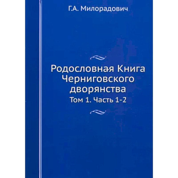 Родословная Книга Черниговского дворянства. Том 1. Части 1-2 Родословная Книга Черниговского дворянства. Том 1. Части 1-2