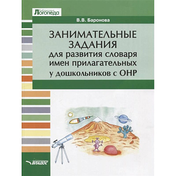 Занимательные задания для развития словаря имен прилагательных у дошкольников с ОНР. Учебное пособие Занимательные задания для развития словаря имен прилагательных у дошкольников с ОНР. Учебное пособие