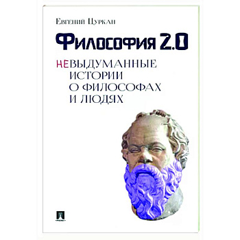 Философия 2.0. Невыдуманные истории о философах и людях Философия 2.0. Невыдуманные истории о философах и людях