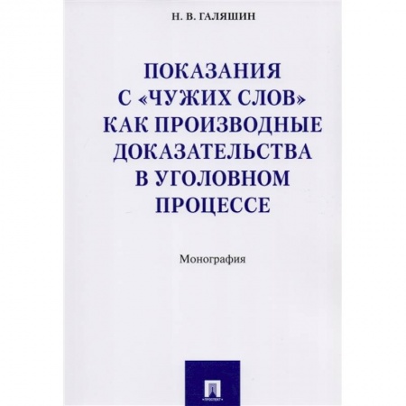 Право. Юриспруденция, книга Показания с 'чужих слов' как производные доказательства в уголовном процессе. Монография купить по скидке