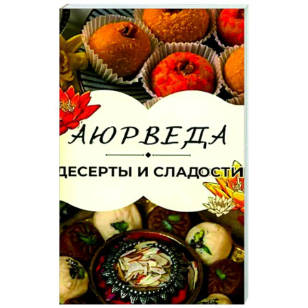 Выпечка, десерты, книга Аюрведа: Десерты и сладости купить по скидке