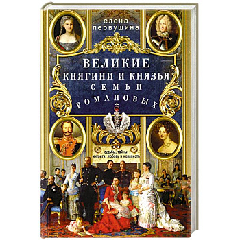 Великие княгини и князья семьи Романовых. Судьбы, тайны, интриги, любовь и ненависть… Великие княгини и князья семьи Романовых. Судьбы, тайны, интриги, любовь и ненависть…