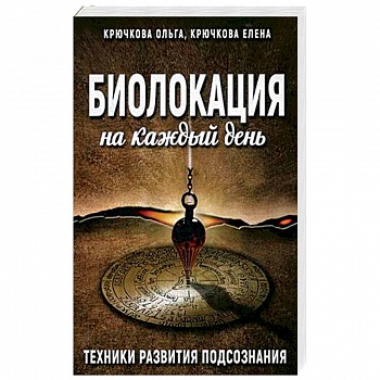 Биолокация на каждый день. Техники развития подсознания