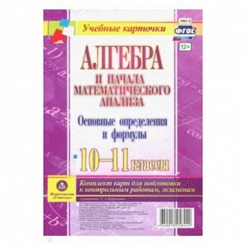 Алгебра и начала математического анализа. 10-11 классы. Основные определения и формулы. Компл. Карт Алгебра и начала математического анализа. 10-11 классы. Основные определения и формулы. Компл. Карт