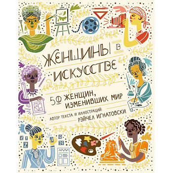 Женщины в искусстве. 50 женщин, изменивших мир Женщины в искусстве. 50 женщин, изменивших мир