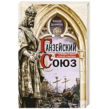 Ганзейский союз. Торговая империя Средневековья от Лондона и Брюгге до Пскова и Новгорода Ганзейский союз. Торговая империя Средневековья от Лондона и Брюгге до Пскова и Новгорода