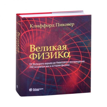 Физико-математические науки, книга Великая физика. От Большого взрыва до Квантового воскрешения. 250 основных вех в истории физики купить по скидке