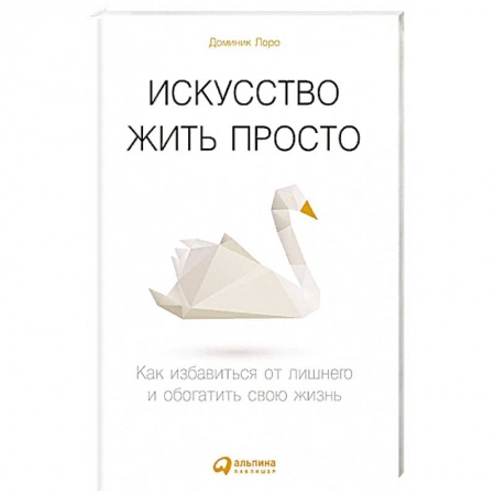 Практическая психология, книга Искусство жить просто: Как избавиться от лишнего и обогатить свою жизнь купить по скидке
