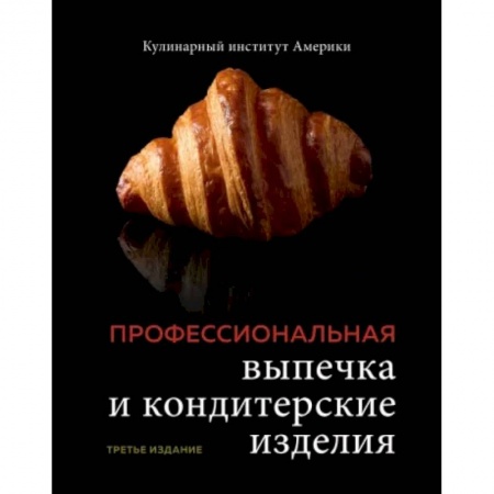 Выпечка, десерты, книга Профессиональные выпечка и кондитерские изделия. Кулинарный институт Америки купить по скидке