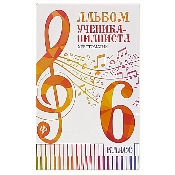 Альбом ученика-пианиста:хрестоматия :6 класс Альбом ученика-пианиста:хрестоматия :6 класс