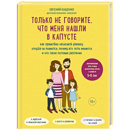 Возрастная психология, книга Только не говорите, что меня нашли в капусте. Как правильно объяснить ребенку, откуда он появился, почему его тело меняется и что такое половые различия купить по скидке