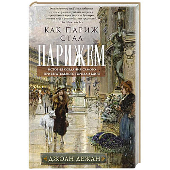 Как Париж стал Парижем. История создания самого притягательного города в мире Как Париж стал Парижем. История создания самого притягательного города в мире