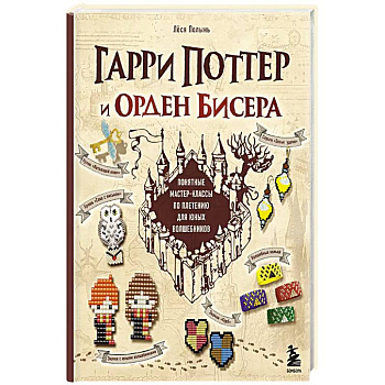 Гарри Поттер и Орден БИСЕРА. Пошаговые мастер-классы для юных волшебников Гарри Поттер и Орден БИСЕРА. Пошаговые мастер-классы для юных волшебников