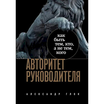 Авторитет руководителя. Как быть тем, кто, а не тем кого Авторитет руководителя. Как быть тем, кто, а не тем кого