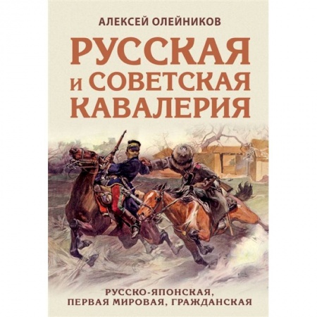 История войн, книга Русская и советская кавалерия: Русско-японская, Первая Мировая, Гражданская купить по скидке