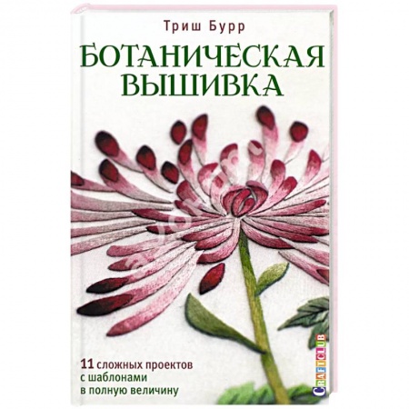 Вышивка, книга Ботаническая вышивка.11 сложных проектов с шаблонами в полную величину купить по скидке