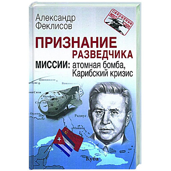 Признание разведчика. Миссии: атомная бомба, Карибский кризис Признание разведчика. Миссии: атомная бомба, Карибский кризис