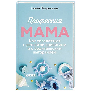 Профессия мама. Как справляться с детскими кризисами и с родительским выгоранием Профессия мама. Как справляться с детскими кризисами и с родительским выгоранием