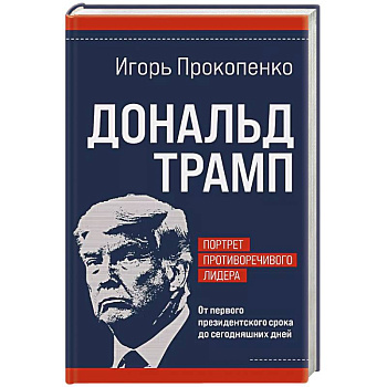 Дональд Трамп. Портрет противоречивого лидера. От первого президентского срока до сегодняшних дней Дональд Трамп. Портрет противоречивого лидера. От первого президентского срока до сегодняшних дней