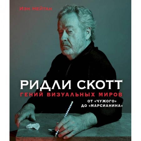 Мемуары, биографии деятелей культуры, искусства, книга Ридли Скотт. Гений визуальных миров. От «Чужого» до «Марсианина» купить по скидке
