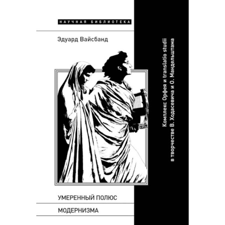 Всеобщая история искусств, книга Умеренный полюс модернизма: Комплекс Орфея и translatio studii в творчестве В. Ходасевича и О. Мандельштама купить по скидке