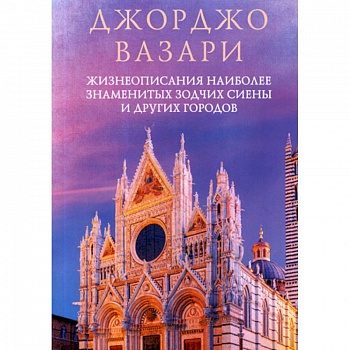 Жизнеописания наиболее знаменитых зодчих Сиены и других городов Жизнеописания наиболее знаменитых зодчих Сиены и других городов