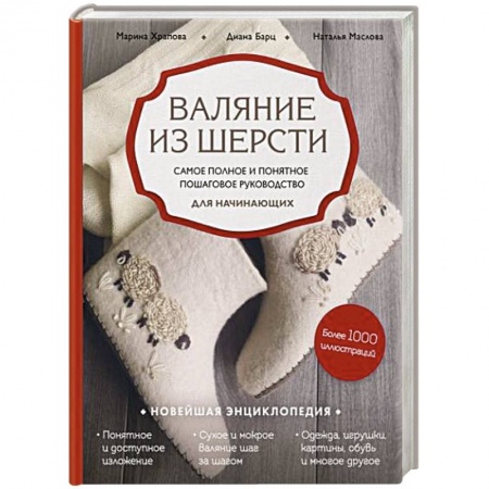 Рукоделие. Творчество, книга Валяние из шерсти. Самое полное и понятное пошаговое руководство для начинающих купить по скидке